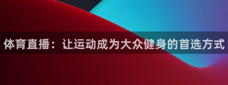 jrs直播看球吧：体育直播：让运动成为大众健身的首选方式